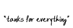 TANKS FOR EVERYTHING