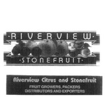 RIVERVIEW STONEFRUIT RIVERVIEW CITRUS AND STONEFRUIT FRUIT GROWERS, PACKERS DISTRIBUTORS AND EXPORTERS