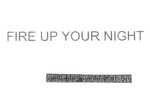 FIRE UP YOUR NIGHT