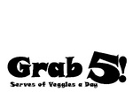 GRAB 5! SERVES OF VEGGIES A DAY