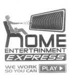 HOME ENTERTAINMENT EXPRESS WE WORK SO YOU CAN PLAY