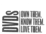 DVDS OWN THEM. KNOW THEM. LOVE THEM.