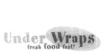 UNDER WRAPS FRESH FOOD FAST!