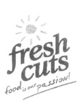 FRESH CUTS FOOD IS OUR PASSION!