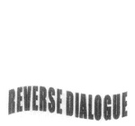 REVERSE DIALOGUE