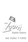 Z ZOOM  HOME LOANS WE MAKE IT EASY