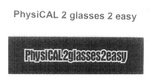 PHYSICAL 2 GLASSES 2 EASY ; PHYSICAL2GLASSES2EASY