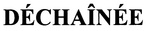 DECHAINEE