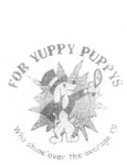 FOR YUPPY PUPPYS WHO SHINE OVER THE AVERAGE K9