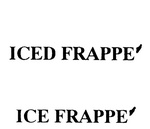 ICED FRAPPE' ; ICE FRAPPE'