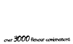 OVER 3000 FLAVOUR COMBINATIONS