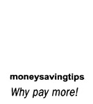 MONEYSAVINGTIPS WHY PAY MORE!