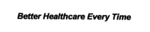 BETTER HEALTHCARE EVERY TIME