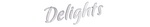 DELIGHTS