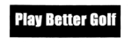 PLAY BETTER GOLF