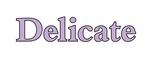 DELICATE