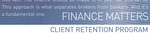 FINANCE MATTERS CLIENT RETENTION PROGRAM  THIS APPROACH IS WHAT SEPARATES BROKERS FROM BANKERS.  AND IT'S A FUNDAMENTAL ONE.
