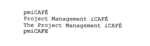PMICAFE ; PROJECT MANAGEMENT ICAFE ; THE PROJECT MANAGEMENT ICAFE ; PMICAFE
