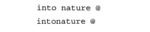 into nature @ ; intonature @