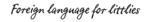 FOREIGN LANGUAGE FOR LITTLIES