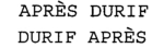 APRES DURIF ; DURIF APRES
