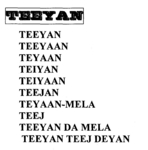 TEEYAN ; TEEYAAN ; TEYAAN ; TEIYAN ; TEIYAAN ; TEEJAN ; TEYAAN-MELA ; TEEJ ; TEEYAN DA MELA ; TEEYAN TEEJ DEYAN
