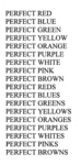 PERFECT RED ; PERFECT BLUE ; PERFECT GREEN ; PERFECT YELLOW