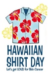 HAWAIIAN SHIRT DAY LET'S GET LOUD FOR SKIN CANCER