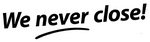 WE NEVER CLOSE!