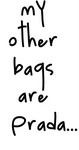 MY OTHER BAGS ARE PRADA...