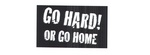 GO HARD! OR GO HOME
