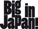 BIG IN JAPAN!