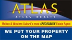 ATLAS ATLAS REALTY WE PUT YOUR PROPERTY ON THE MAP MELTON & WESTERN SUBURB'S MOST AFFORDABLE ESTATE AGENT
