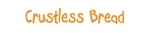 CRUSTLESS BREAD