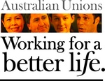 AUSTRALIAN UNIONS WORKING FOR A BETTER LIFE.