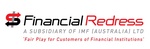 FINANCIAL REDRESS A SUBSIDIARY OF IMF (AUSTRALIA) LTD 'FAIR PLAY FOR CUSTOMERS OF FINANCIAL INSTITUTIONS'