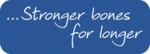 ...STRONGER BONES FOR LONGER