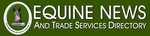 EQUINE NEWS AND TRADE SERVICES DIRECTORY EQUINENEWS STRAIGHT FROM THE HORSE'S MOUTH!