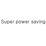 SUPER POWER SAVING