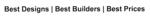 BEST DESIGNS | BEST BUILDERS | BEST PRICES