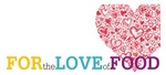 FOR THE LOVE OF FOOD