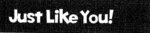 JUST LIKE YOU!