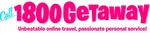 CALL 1800 GETAWAY UNBEATABLE ONLINE TRAVEL, PASSIONATE PERSONAL SERVICE!