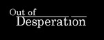 OUT OF DESPERATION