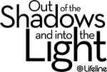 OUT OF THE SHADOWS AND INTO THE LIGHT LIFELINE