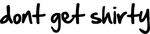 DONT GET SHIRTY