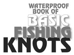 WATERPROOF BOOK OF BASIC FISHING KNOTS