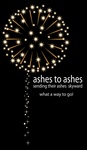 ASHES TO ASHES SENDING THEIR ASHES SKYWARD WHAT A WAY TO GO!