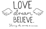 LOVE DREAM BELIEVE. SHARING THE SECRETS TO SUCCESS.