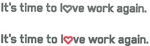 IT'S TIME TO LOVE WORK AGAIN.